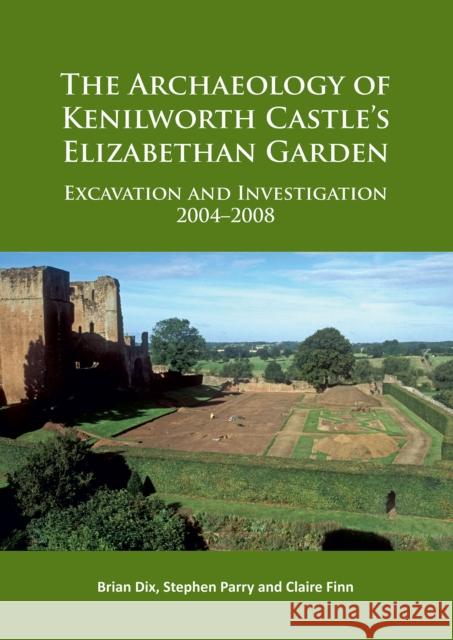 The Archaeology of Kenilworth Castle's Elizabethan Garden: Excavation and Investigation 2004-2008 Brian Dix Stephen Parry Claire Finn 9781784915742 Archaeopress Archaeology - książka