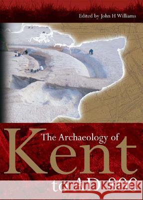 The Archaeology of Kent to AD 800 John Williams 9780851155807 Boydell Press - książka