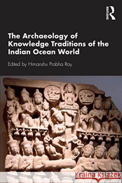 The Archaeology of Knowledge Traditions of the Indian Ocean World Himanshu Prabha Ray 9780367337810 Routledge Chapman & Hall - książka