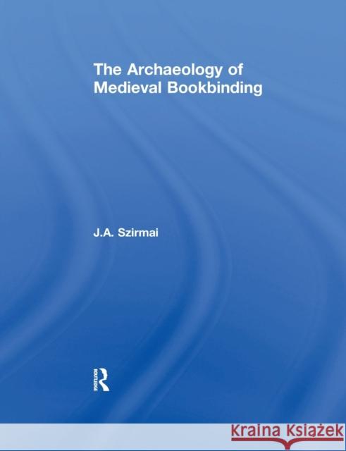 The Archaeology of Medieval Bookbinding Szirmai, J. A. 9781138247321 Taylor & Francis Ltd - książka