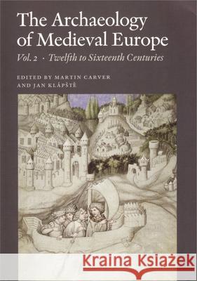 The Archaeology of Medieval Europe, Vol. 2: Twelfth to Sixteenth Centuries Carver, Martin 9788779342910 Aarhus University Press - książka