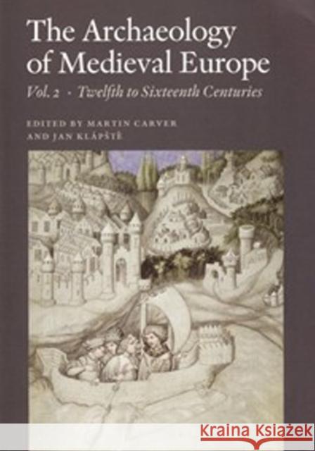 The Archaeology of Medieval Europe, Vol. 2: Twelfth to Sixteenth Centuries Carver, Martin 9788779342910 Aarhus University Press - książka