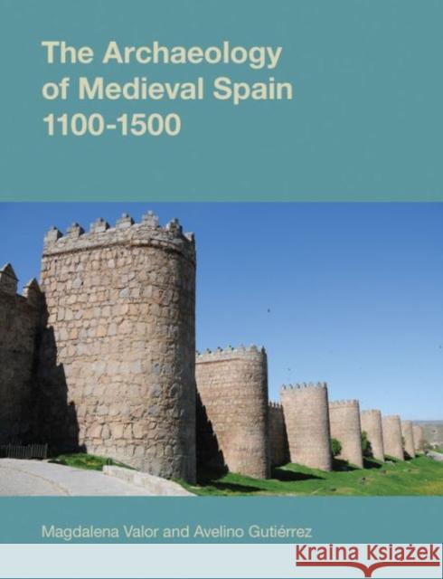 The Archaeology of Medieval Spain, 1100-1500 Avelino Gutierrez Magdalena Valor 9781845531737 Equinox Publishing (Indonesia) - książka