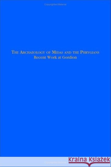 The Archaeology of Midas and the Phrygians: Recent Work at Gordion Lisa Kealhofer 9781931707763 University of Pennsylvania Museum Publication - książka