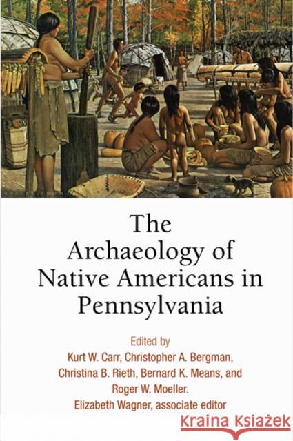The Archaeology of Native Americans in Pennsylvania Kurt W. Carr Christopher A. Bergman Christina B. Rieth 9780812250787 University of Pennsylvania Press - książka