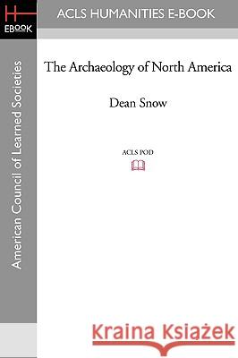 The Archaeology of North America Dean Snow 9781597406659 ACLS History E-Book Project - książka