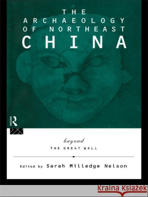 The Archaeology of Northeast China : Beyond the Great Wall Sarah Milledge Nelson Sarah Milledge Nelson 9780415117555 Routledge - książka