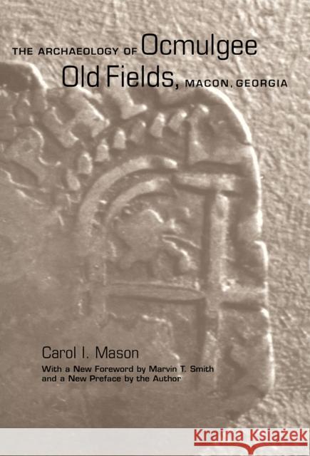The Archaeology of Ocmulgee Old Fields, Macon, Georgia Carol I. Mason 9780817351670 University Alabama Press - książka