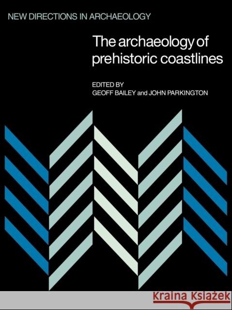 The Archaeology of Prehistoric Coastlines Geoff Bailey John Parkington 9780521108416 Cambridge University Press - książka