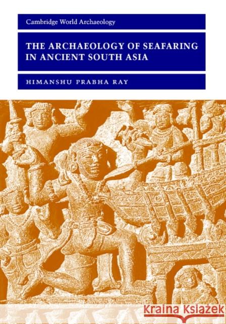 The Archaeology of Seafaring in Ancient South Asia Himanshu Prabha Ray 9780521804554 CAMBRIDGE UNIVERSITY PRESS - książka