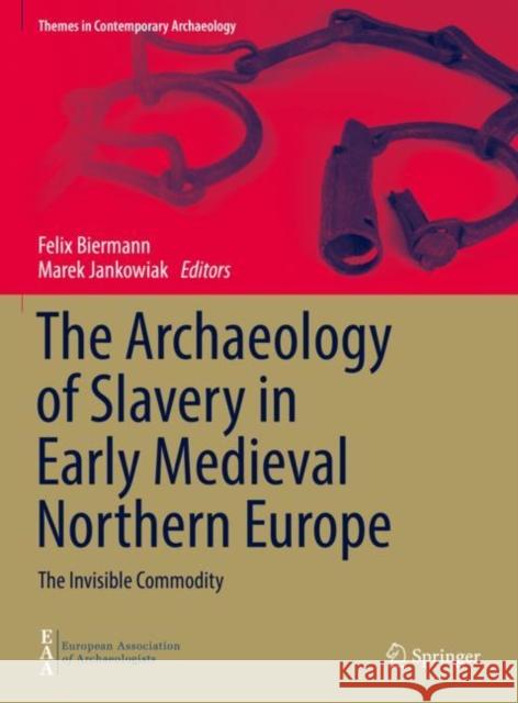 The Archaeology of Slavery in Early Medieval Northern Europe: The Invisible Commodity Felix Biermann Marek Jankowiak 9783030732905 Springer - książka