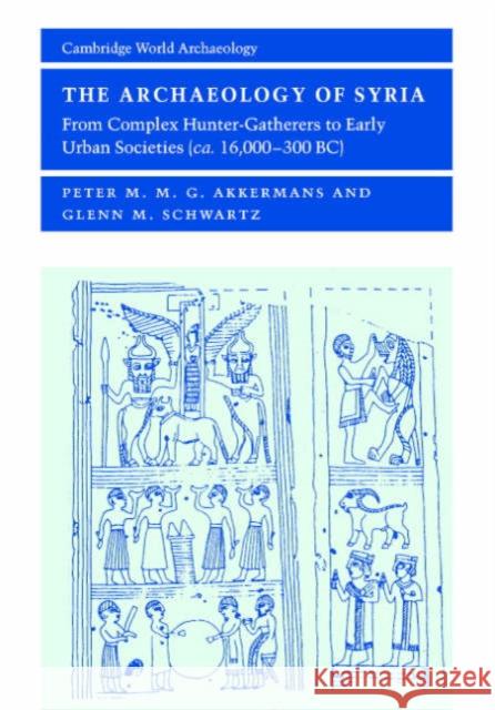 The Archaeology of Syria: From Complex Hunter-Gatherers to Early Urban Societies (c.16,000–300 BC) Peter M. M. G. Akkermans (National Museum of Antiquities, The Netherlands), Glenn M. Schwartz (The Johns Hopkins Univers 9780521792301 Cambridge University Press - książka