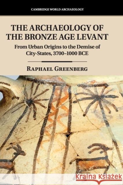 The Archaeology of the Bronze Age Levant: From Urban Origins to the Demise of City-States, 3700-1000 Bce Raphael Greenberg 9781107111462 Cambridge University Press - książka