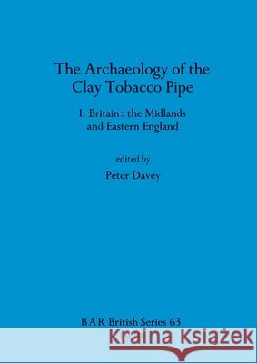 The Archaeology of the Clay Tobacco Pipe I: Britain - the Midlands and Eastern England Peter Davey 9780860540519 British Archaeological Reports Oxford Ltd - książka