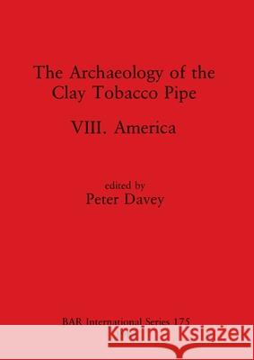 The Archaeology of the Clay Tobacco Pipe VIII: America Davey, Peter 9780860542254 British Archaeological Reports - książka