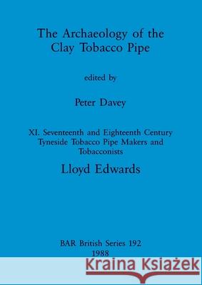 The Archaeology of the Clay Tobacco Pipe XI: Seventeenth and Eighteenth Century Tyneside Tobacco Pipe Makers and Tobacconists Lloyd Edwards 9780860545507 British Archaeological Reports Oxford Ltd - książka