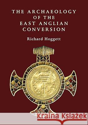 The Archaeology of the East Anglian Conversion Richard Hoggett 9781843835950 Boydell Press - książka