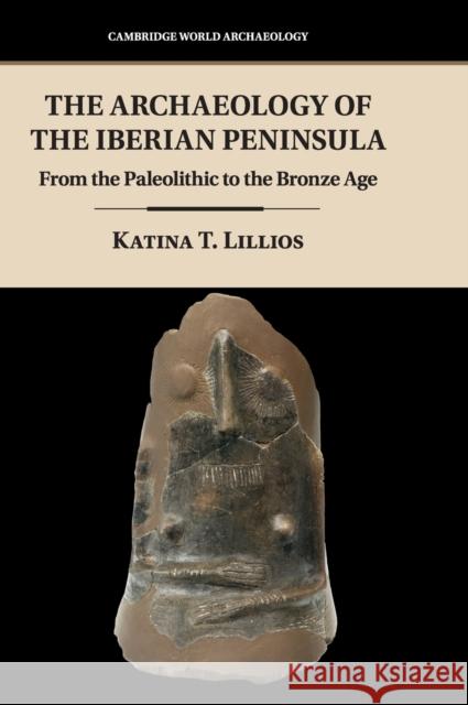 The Archaeology of the Iberian Peninsula: From the Paleolithic to the Bronze Age Katina T. (University of Iowa) Lillios 9781107113343 Cambridge University Press - książka