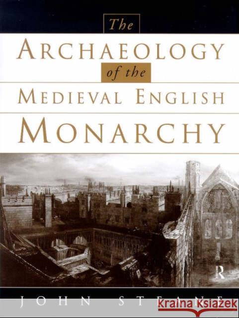 The Archaeology of the Medieval English Monarchy John Steane 9780415197885 Routledge - książka