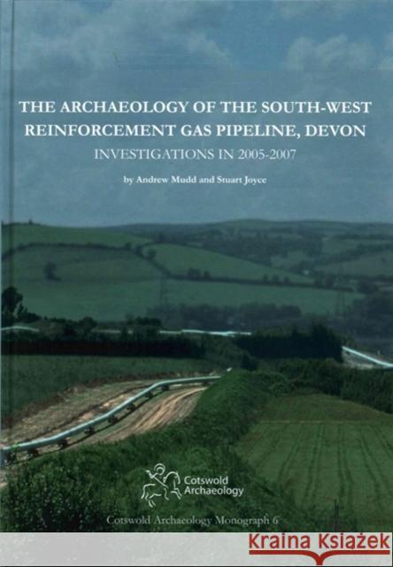 The Archaeology of the South-West Reinforcement Gas Pipeline, Devon: Investigations in 2005-2007 Andrew Mudd Stuart Joyce  9780955353475 Cotswold Archaeological Trust Ltd - książka