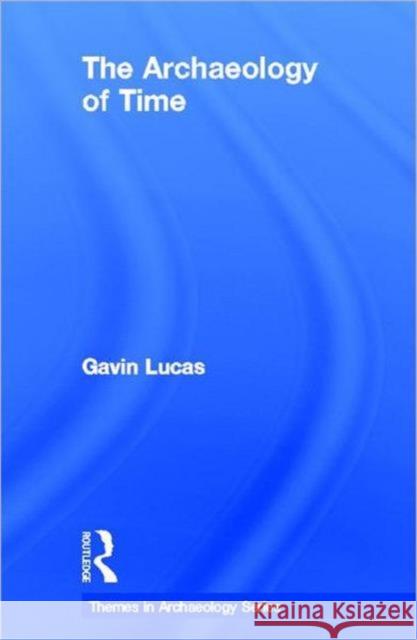 The Archaeology of Time Gavin Lucas 9780415311977 Routledge - książka