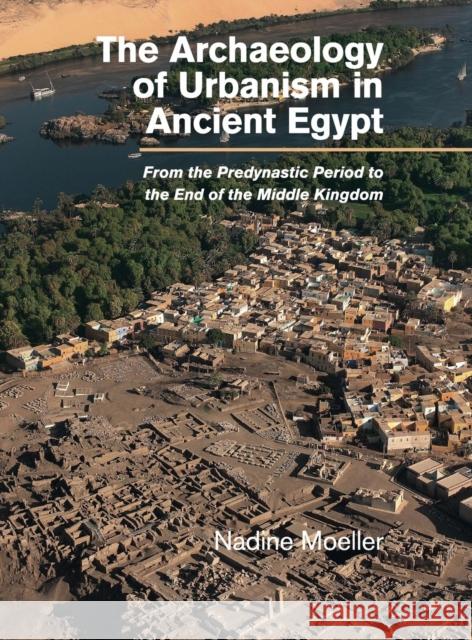 The Archaeology of Urbanism in Ancient Egypt: From the Predynastic Period to the End of the Middle Kingdom Moeller, Nadine 9781107079755 Cambridge University Press - książka
