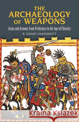 The Archaeology of Weapons: Arms and Armour from Prehistory to the Age of Chivalry R. Ewart Oakeshott 9780486292885 Dover Publications - książka