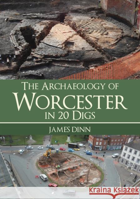 The Archaeology of Worcester in 20 Digs James Dinn 9781445694023 Amberley Publishing - książka