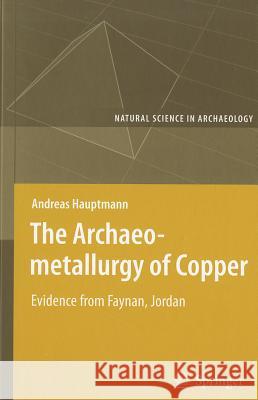 The Archaeometallurgy of Copper: Evidence from Faynan, Jordan Hauptmann, Andreas 9783540722373 SPRINGER-VERLAG BERLIN AND HEIDELBERG GMBH &  - książka