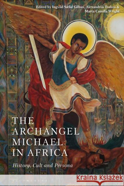 The Archangel Michael in Africa: History, Cult and Persona Ingvild Saelid Gilhus Alexandros Tsakos Martha Camilla Wright 9781350084711 Bloomsbury Academic - książka