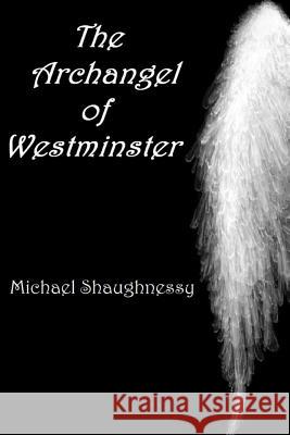 The Archangel of Westminster Michael Shaughnessy 9781503352957 Createspace - książka