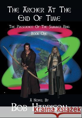 The Archer at the End of Time: The Prescience of the Summer Ring Bob Harrison 9781524569303 Xlibris - książka