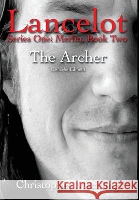 The Archer: (Lancelot, Series One: Merlin, Book Two) Christopher Daniel Mechling 9780989127080 Christopher Mechling - książka