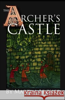 The Archer's Castle: A Medieval Saga of War and Action and Adventure in Feudal England During the Time of The Crusades Martin Archer 9781520255835 Independently Published - książka
