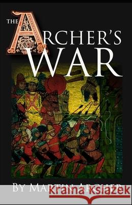 The Archer's War: Exciting good read - adventure fiction about fighting and combat during medieval times in feudal England with archers, Martin Archer 9781520270777 Independently Published - książka