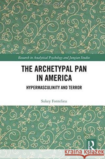 The Archetypal Pan in America: Hypermasculinity and Terror Sukey Fontelieu 9781138691247 Routledge - książka