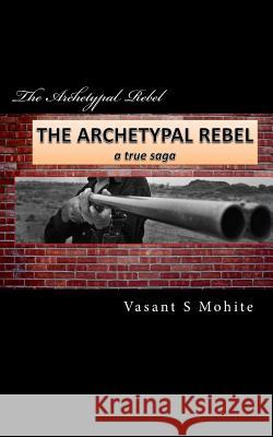 The Archetypal Rebel: a true Saga Mohite, Vasant Shivkumar 9781490496511 Createspace - książka