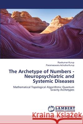 The Archetype of Numbers - Neuropsychiatric and Systemic Diseases Kurup, Ravikumar, Achutha Kurup, Parameswara 9786209064586 LAP Lambert Academic Publishing - książka