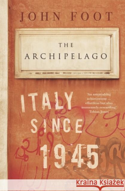 The Archipelago: Italy Since 1945 John Foot   9781408893142 Bloomsbury Publishing PLC - książka