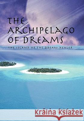 The Archipelago of Dreams: The Island of the Dream Healer R J Cole 9781450291873 iUniverse - książka