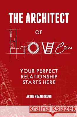 The Architect of Love: Your Perfect Relationship Starts Here Ar'nie Rozah Krogh 9780995799707 7th Tribe Publishing - książka