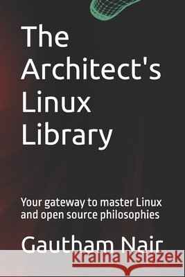 The Architect's Linux Library: Your gateway to master Linux and open source philosophies Nair, Gautham 9798180360564 Independently Published - książka