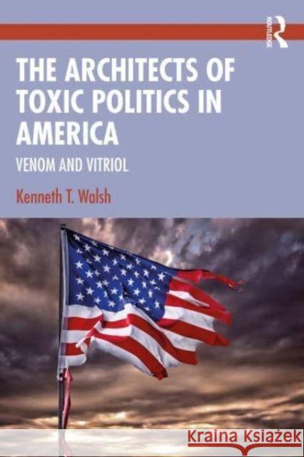The Architects of Toxic Politics in America Kenneth T. Walsh 9780367710477 Taylor & Francis Ltd - książka