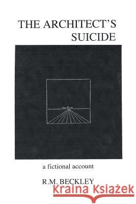 The Architect's Suicide: A Fictional Account Beckley, R. M. 9781491734445 iUniverse.com - książka