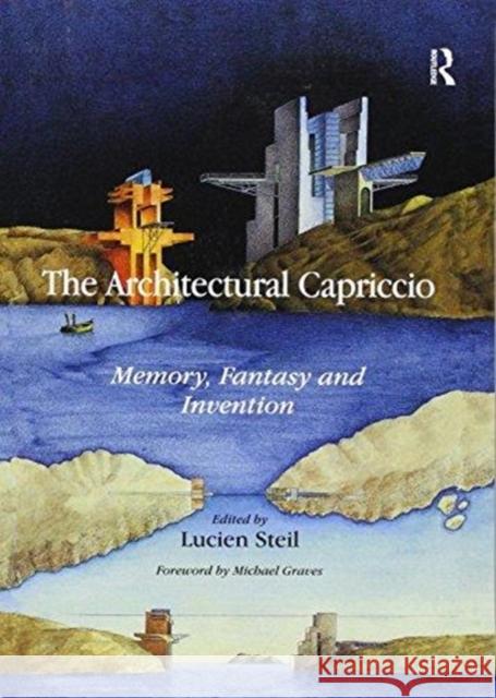 The Architectural Capriccio: Memory, Fantasy and Invention Lucien Steil   9781138246447 Routledge - książka