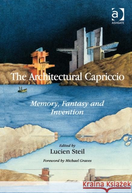 The Architectural Capriccio: Memory, Fantasy and Invention Steil, Lucien 9781409431916 Ashgate Publishing Limited - książka