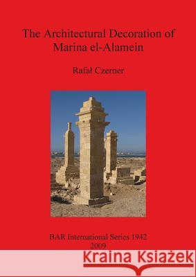 The Architectural Decoration of Marina el-Alamein Czerner, Rafal 9781407304229  - książka