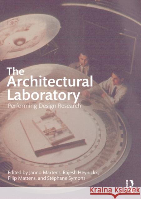 The Architectural Laboratory: Performing Design Research Janno Martens Rajesh Heynickx Filip Mattens 9781032891286 Routledge - książka