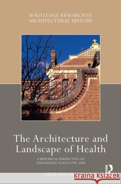 The Architecture and Landscape of Health: A Historical Perspective on Therapeutic Places 1790-1940 Julie Collins 9781032237640 Routledge - książka