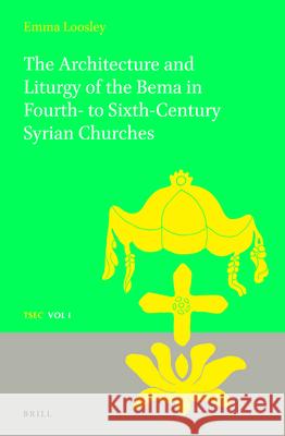 The Architecture and Liturgy of the Bema in Fourth- To-Sixth-Century Syrian Churches Emma Loosley 9789004231825 Brill Academic Publishers - książka
